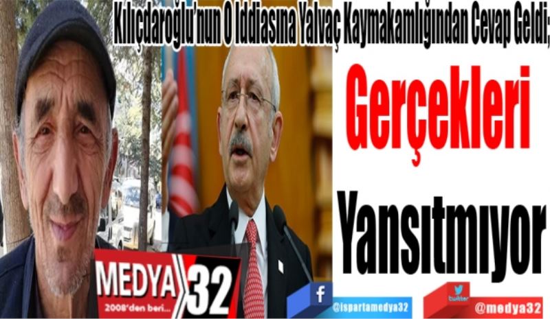 Kılıçdaroğlu’nun O İddiasına Yalvaç Kaymakamlığından Cevap Geldi; 
Gerçekleri 
Yansıtmıyor 
