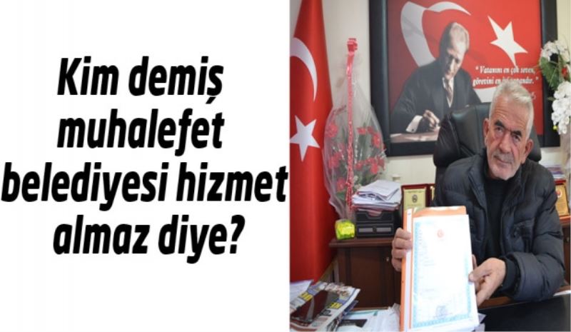Kim demiş muhalefet belediyesi hizmet almaz diye?