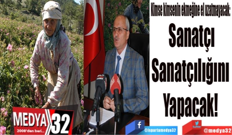 Kimse kimsenin ekmeğine el uzatmayacak: 
Sanatçı
Sanatçılığını 
Yapacak! 
