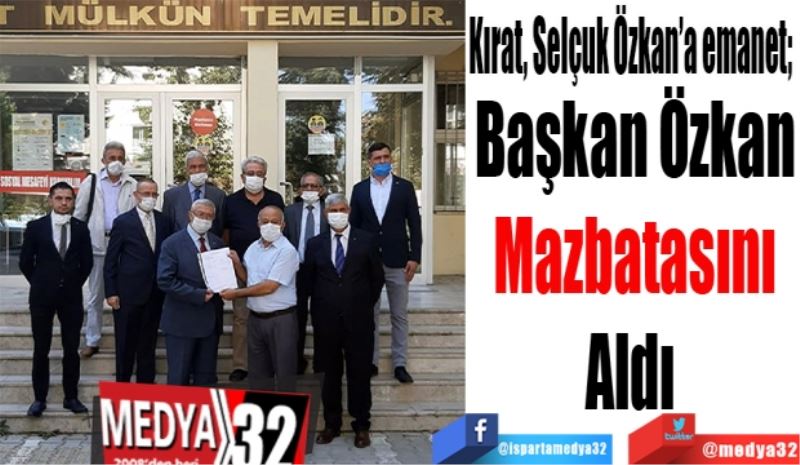 Kırat, Selçuk Özkan’a emanet; 
Özkan
Mazbatasını
Aldı 
