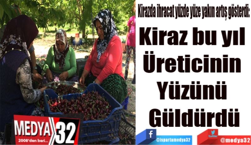 Kirazda ihracat yüzde yüze yakın artış gösterdi: 
Kiraz bu yıl 
Üreticinin 
Yüzünü 
Güldürdü
