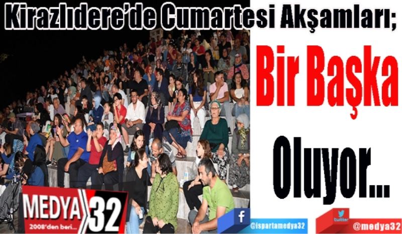 Kirazlıdere’de Cumartesi Akşamları; 
Bir Başka 
Oluyor…
