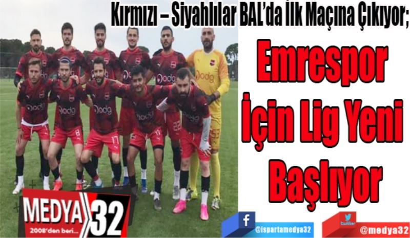 Kırmızı – Siyahlılar BAL’da İlk Maçına Çıkıyor; 
Emrespor 
İçin Lig Yeni 
Başlıyor 
