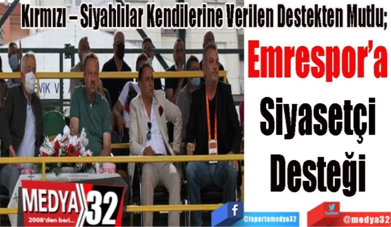 Kırmızı – Siyahlılar Kendilerine Verilen Destekten Mutlu; 
Emrespor’a
Siyasetçi
Desteği 
