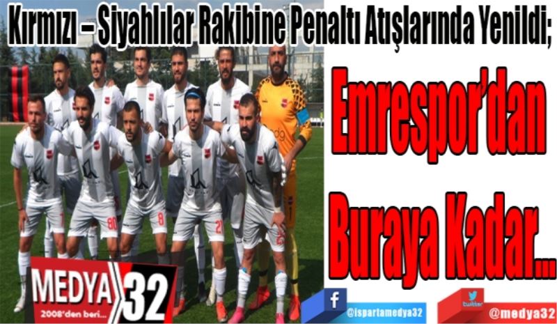 Kırmızı – Siyahlılar Rakibine Penaltı Atışlarında Yenildi; 
Emrespor’dan 
Buraya Kadar…
