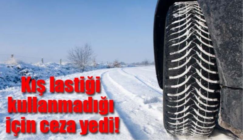 Kış lastiği takmadığı için ceza yedi