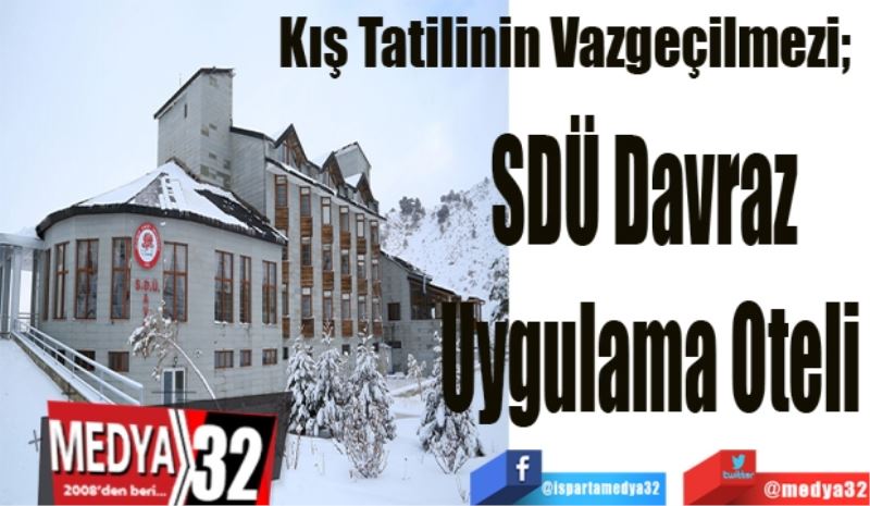 Kış Tatilinin Vazgeçilmezi; 
SDÜ Davraz 
Uygulama Oteli
