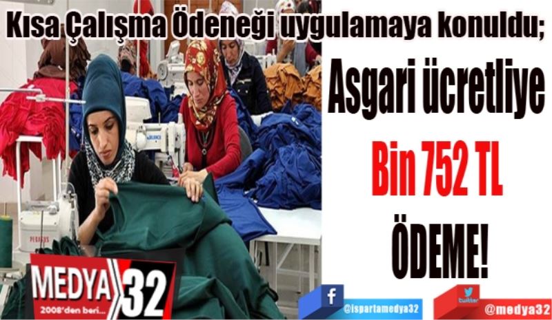 Kısa Çalışma Ödeneği uygulamaya konuldu; 
Asgari ücretliye 
Bin 752 TL 
ÖDEME!
