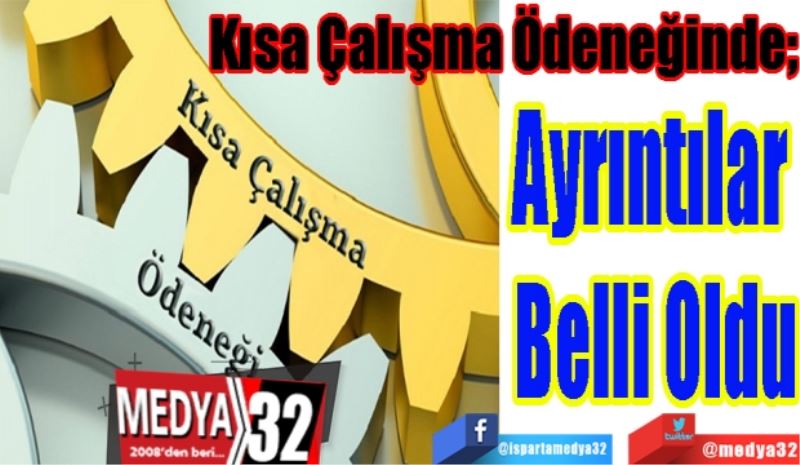 Kısa Çalışma Ödeneğinde; 
Ayrıntılar 
Belli Oldu
