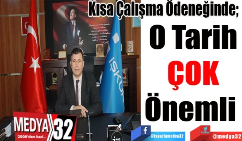 Kısa Çalışma Ödeneğinde; 
O Tarih
ÇOK
Önemli 
