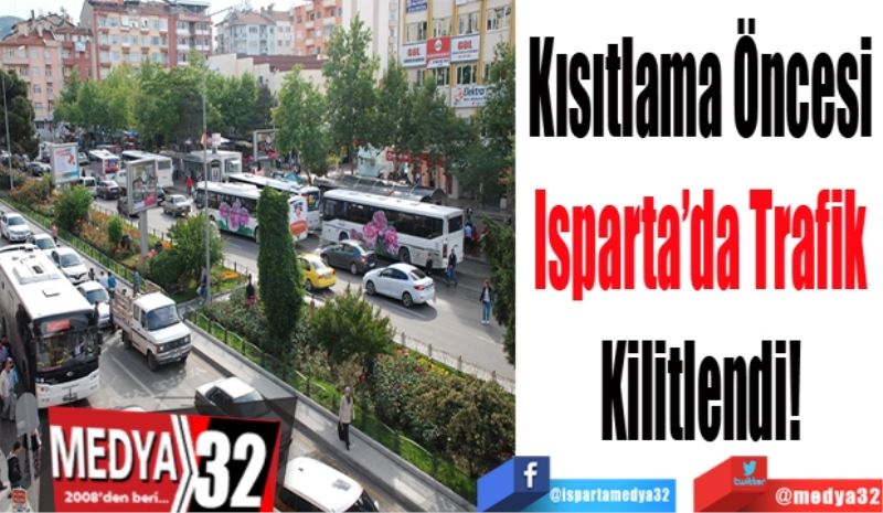 Kısıtlama Öncesi 
Isparta’da Trafik 
Kilitlendi! 
