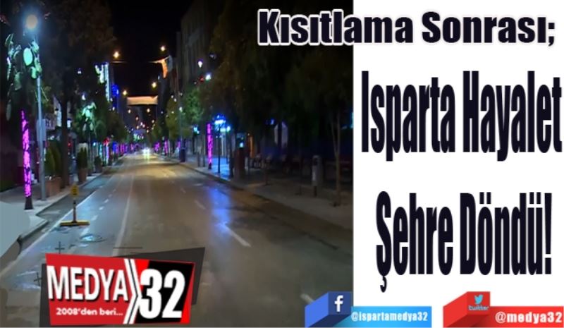 Kısıtlama Sonrası; 
Isparta Hayalet 
Şehre Döndü!
