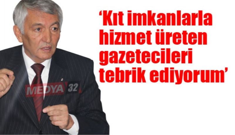 ‘Kıt imkanlarla hizmet üreten gazetecileri tebrik ediyorum’