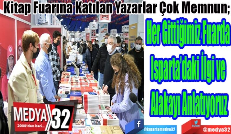 Kitap Fuarına Katılan Yazarlar Çok Memnun; 
Her Gittiğimiz Fuarda 
Isparta’daki İlgi ve 
Alakayı Anlatıyoruz
