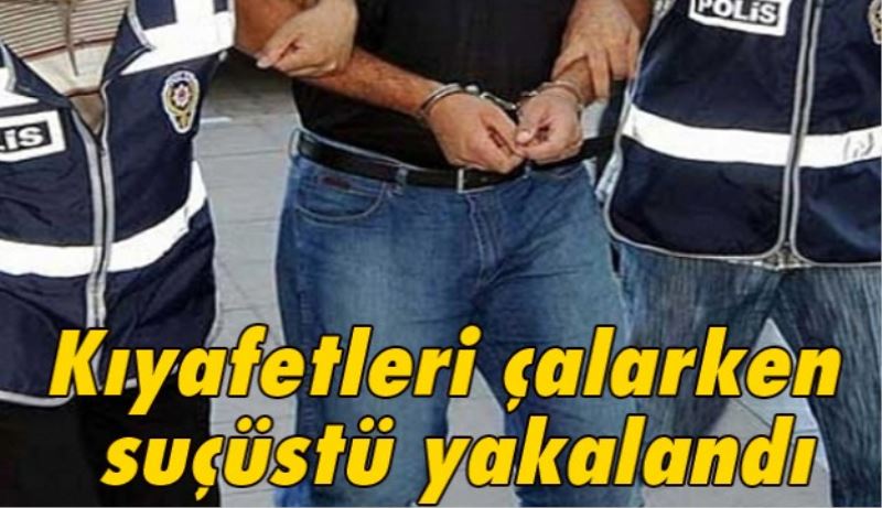 Kıyafetleri çalarken suçüstü yakalandı