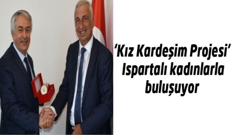 ‘Kız Kardeşim Projesi’ Ispartalı kadınlarla buluşuyor 