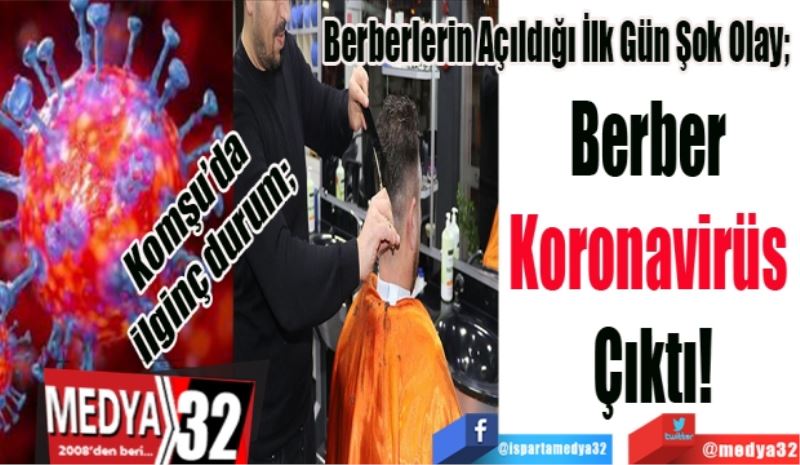 Komşu’da ilginç durum; 
Berberlerin Açıldığı İlk Gün Şok Olay; 
Berber 
Koronavirüs 
Çıktı!
