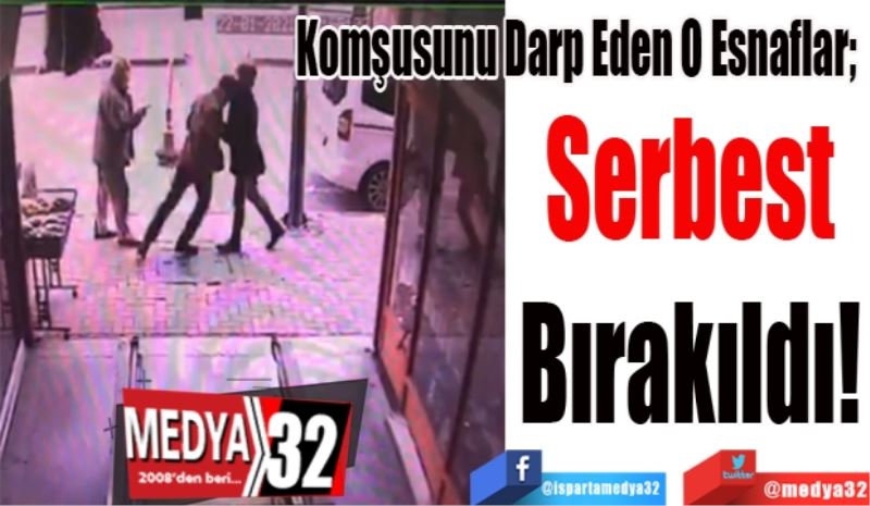 Komşusunu Darp Eden O Esnaflar; 
Serbest 
Bırakıldılar! 
