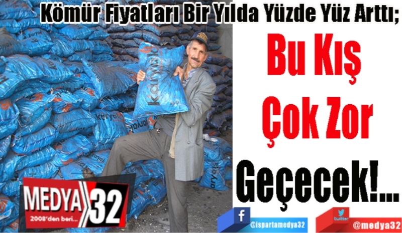 Kömür Fiyatları Bir Yılda Yüzde Yüz Arttı; 
Bu Kış 
Çok Zor
Geçecek!...
