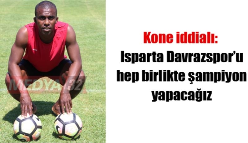 Kone iddialı: Isparta Davrazspor’u hep birlikte şampiyon yapacağız