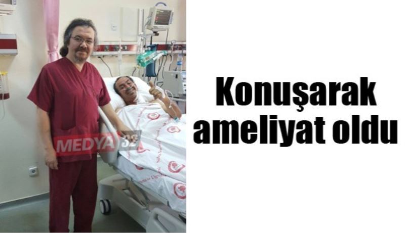 Konuşarak ameliyat oldu 