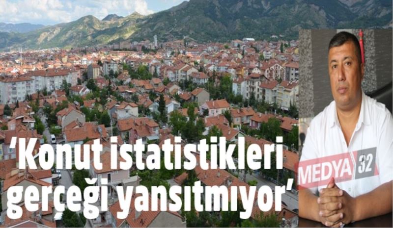 ‘Konut istatistikleri gerçeği yansıtmıyor’