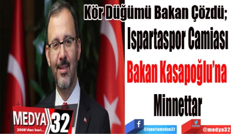 Kör Düğümü Bakan Çözdü; 
Ispartaspor Camiası
Bakan Kasapoğlu’na 
Minnettar
