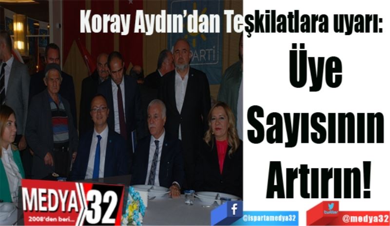  Koray Aydın’dan Teşkilatlara uyarı: 
Üye sayısının artırın
