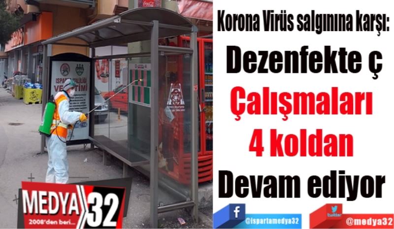 Korona Virüs salgınına karşı: 
Dezenfekte ç
Çalışmaları 
4 koldan 
Devam ediyor 
