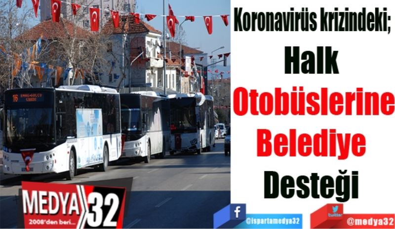 Koronavirüs krizindeki; 
Halk 
Otobüslerine
Belediye 
Desteği 
