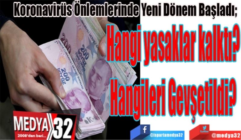 Koronavirüs Önlemlerinde Yeni Dönem Başladı; 
Hangi yasaklar kalktı?
Hangileri Gevşetildi?  
