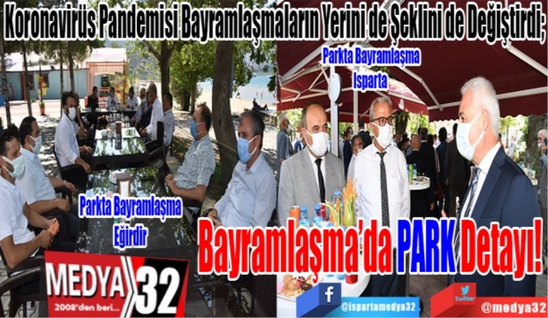 Koronavirüs Pandemisi Bayramlaşmaların Yerini de Şeklini de Değiştirdi; 
Bayramlaşma’da 
PARK
Detayı! 
