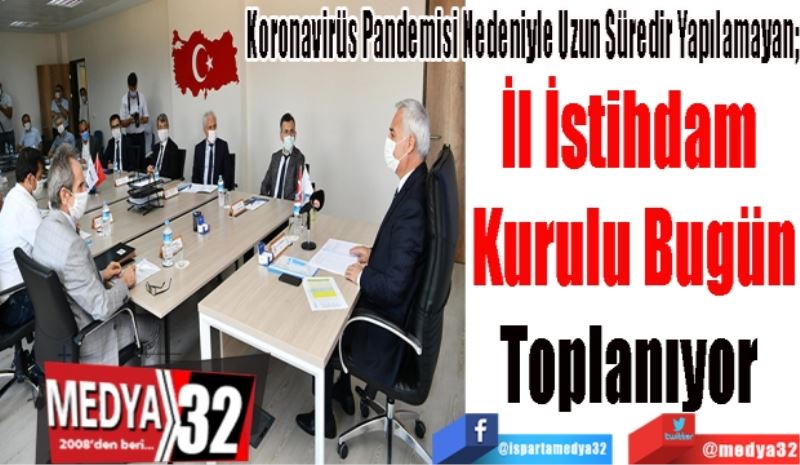 Koronavirüs Pandemisi Nedeniyle Uzun Süredir Yapılamayan; 
İl İstihdam 
Kurulu Bugün
Toplanıyor 
