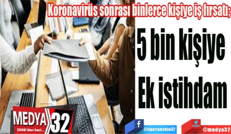 Koronavirüs sonrası binlerce kişiye iş fırsatı! 
5 bin kişiye 
Ek istihdam
