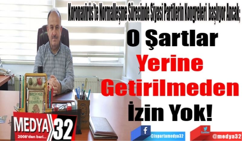 Koronavirüs’te Normalleşme Sürecinde Siyasi Partilerin Kongreleri De Yapılacak Ancak; 
O Şartlar
Yerine 
Getirilmeden 
İzin Yok! 
