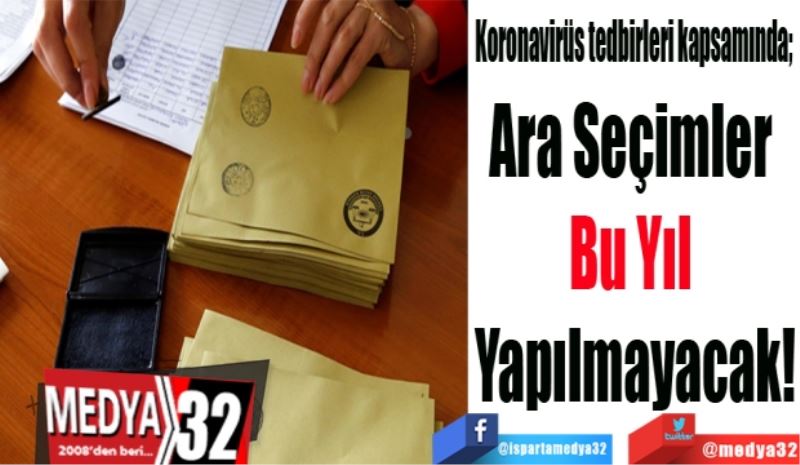 Koronavirüs tedbirleri kapsamında; 
Ara Seçimler 
Bu Yıl 
Yapılmayacak!
