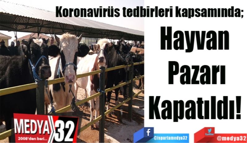 Koronavirüs tedbirleri kapsamında; 
Hayvan 
Pazarı
Kapatıldı! 
