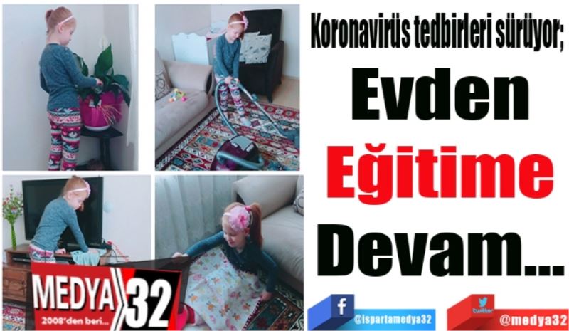 Koronavirüs tedbirleri sürüyor; 
Evden
Eğitime
Devam…
