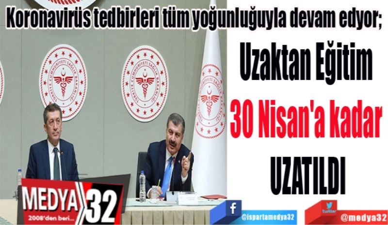 Koronavirüs tedbirleri tüm yoğunluğuyla devam edyor;  
Uzaktan Eğitim 
30 Nisan