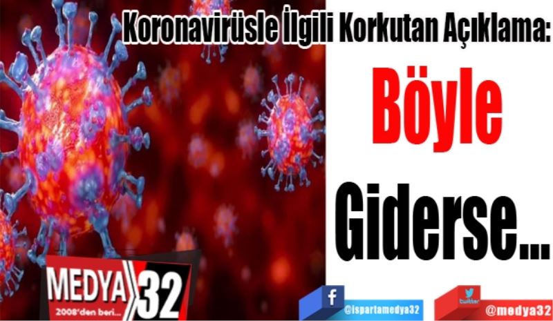 Koronavirüsle İlgili Korkutan Açıklama:
Böyle 
Giderse…
