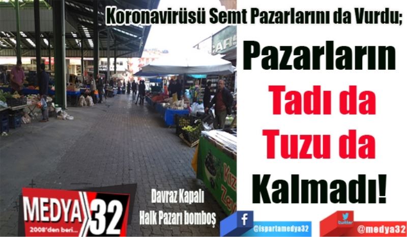 Koronavirüsü Semt Pazarlarını da Vurdu; 
Pazarların 
Tadı da
Tuzu da 
Kalmadı! 
