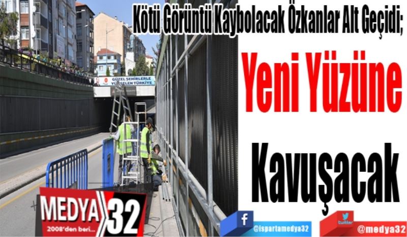 Kötü Görüntü Kaybolacak Özkanlar Alt Geçidi; 
Yeni Yüzüne 
Kavuşacak
