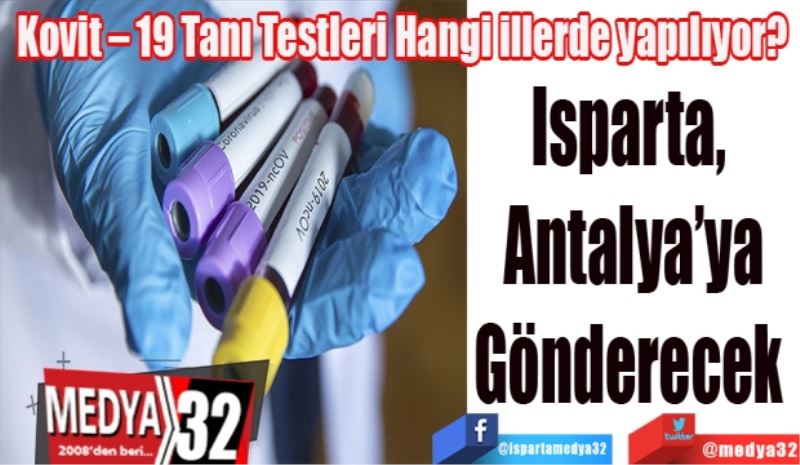 Kovit – 19 Tanı Testleri Hangi illerde yapılıyor? 
Isparta, 
Antalya’ya
Gönderecek 
