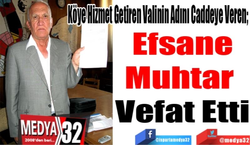 Köye Hizmet Getiren Valinin Adını Caddeye Veren; 
Efsane
Muhtar 
Vefat Etti 
