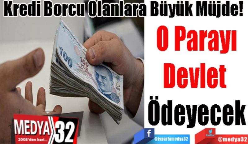 Kredi Borcu Olanlara Büyük Müjde! 
O Parayı
Devlet 
Ödeyecek
