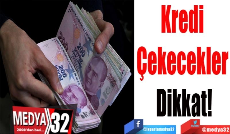 Kredi 
Çekecekler 
Dikkat!
