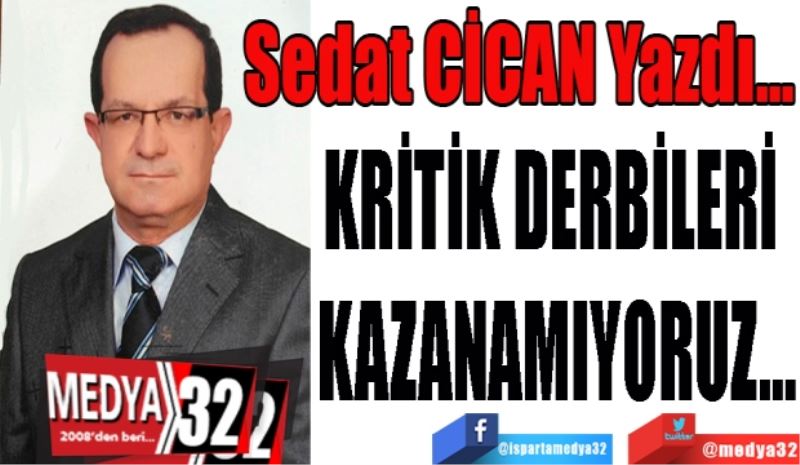 KRİTİK DERBİLERİ 
KAZANAMIYORUZ…
