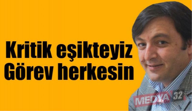 Kritik eşikteyiz görev herkesin