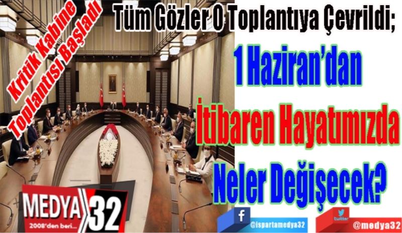 
Kritik Kabine Toplantısı Başladı 
Türkiye’nin Gözü O Toplantıda; 
1 Haziran’dan 
İtibaren Hayatımızda 
Neler Değişecek?
