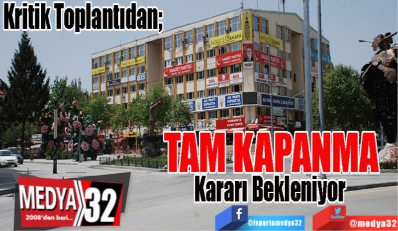 Kritik Toplantıdan;  
TAM KAPANMA 
Kararı Bekleniyor
